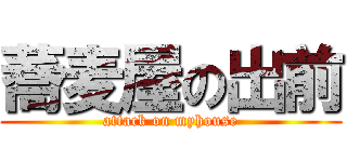 蕎麦屋の出前 (attack on myhouse)