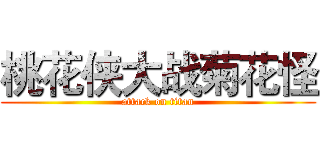 桃花侠大战菊花怪 (attack on titan)