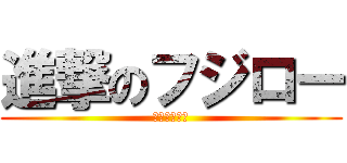 進撃のフジロー (ふじわらじん)