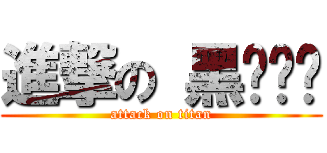 進撃の 黑ㄋㄨㄚ (attack on titan)