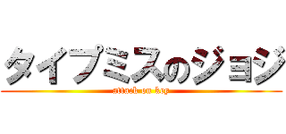 タイプミスのジョジ (attack on key)