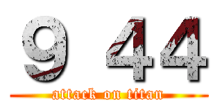 ９ ４４ (attack on titan)