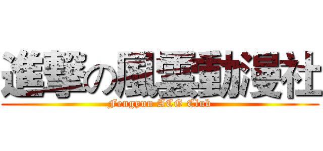 進撃の風雲動漫社 (Fengyun ACG Club)