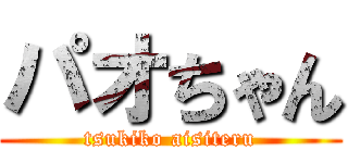 パオちゃん (tsukiko aisiteru)