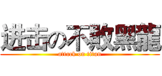 进击の不敗黑龍 (attack on titan)