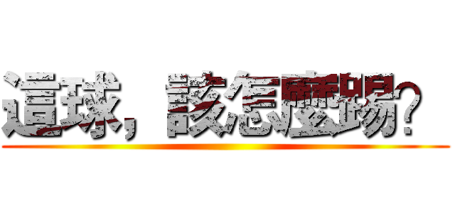 這球，該怎麼踢？ ()