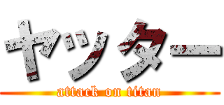 ヤッター (attack on titan)