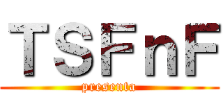 ＴＳＦｎＦ (presenta)