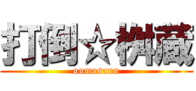 打倒☆桝蔵 (oumasann)