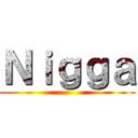 Ｎｉｇｇａ ()