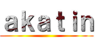 ａｋａｔｉｎ ()