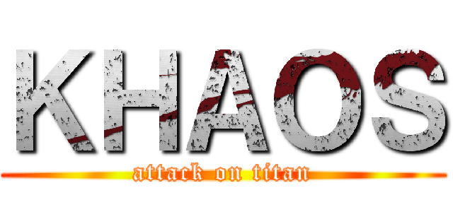ＫＨＡＯＳ (attack on titan)