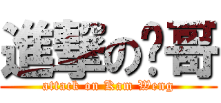 進撃の荣哥 (attack on Kam Weng)