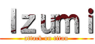 Ｉｚｕｍｉ (attack on titan)