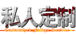 私人定制 (Customized Fridge Service)