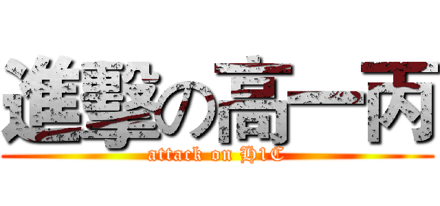 進擊の高一丙 (attack on H1C)