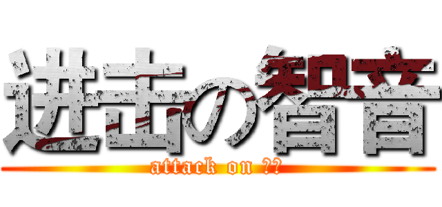 进击の智音 (attack on 智音)