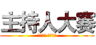 主持人大赛 (梦因有你 声因有我)