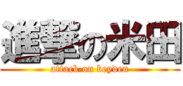 進撃の米田 (attack on beyden)