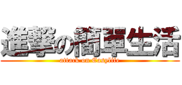 進撃の簡單生活 (attack on Easylife)