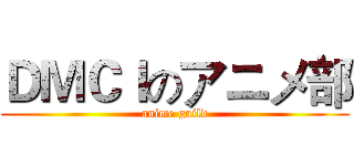 ＤＭＣＩのアニメ部 (anime guild)