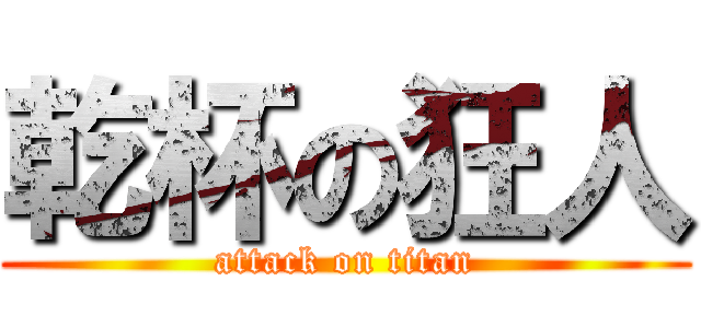 乾杯の狂人 (attack on titan)