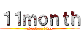 １１ｍｏｎｔｈ (attack on titan)