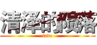 清泽的陨落 (fade)