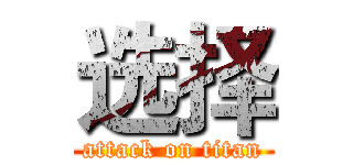 选择 (attack on titan)