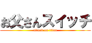 お父さんスイッチ (attack on titan)