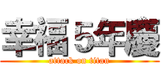 幸福５年慶 (attack on titan)