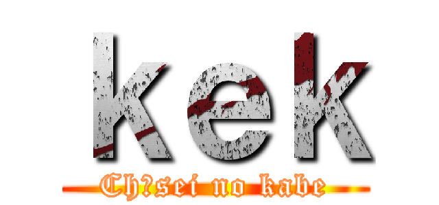 ｋｅｋ (Chūsei no kabe)
