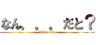 なん．．．だと？ (kubo tite)