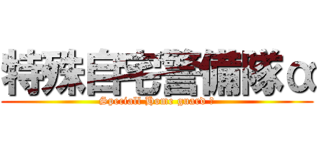 特殊自宅警備隊α (Speciall Home guard α)