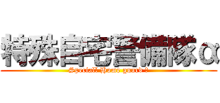 特殊自宅警備隊α (Speciall Home guard α)