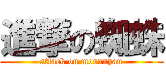 進撃の蜘蛛 (attack on morunyau)