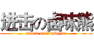 进击の卤味熊 (attack on VinShine)