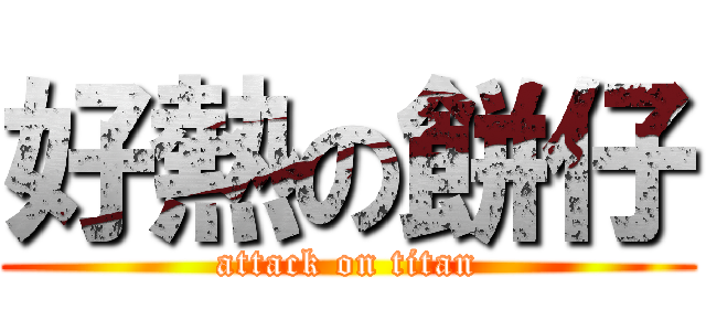 好熱の餅仔 (attack on titan)