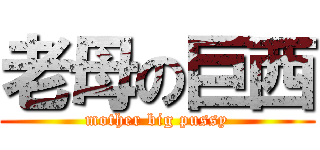 老母の巨西 (mother big pussy)