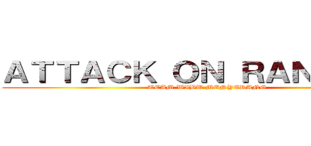 ＡＴＴＡＣＫ ＯＮ ＲＡＮＧＥＲＳ (TEAM WIBU MENYERANG)