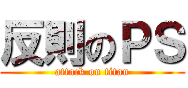 反則のＰＳ (attack on titan)