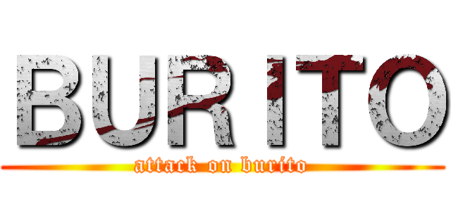 ＢＵＲＩＴＯ (attack on burito)