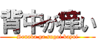 背中が痒い (Senaka ga sugoi kayui)