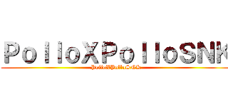 ＰｏｌｌｏＸＰｏｌｌｏＳＮＫ (PolloXPolloSNK)