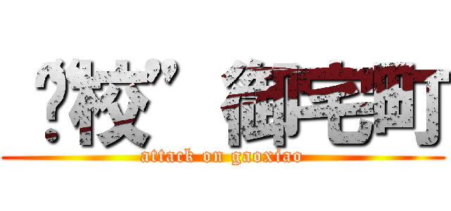 “搞校”御宅町 (attack on gaoxiao)