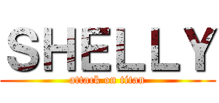 ＳＨＥＬＬＹ (attack on titan)