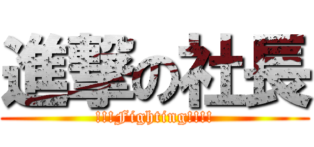 進撃の社長 (!!!Fighting!!!!)