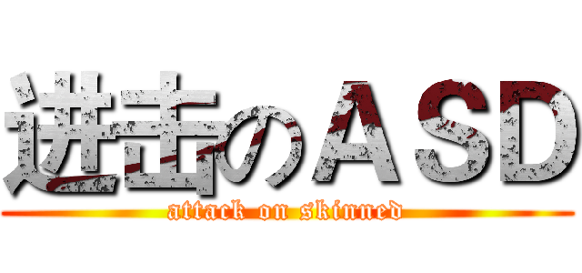 进击のＡＳＤ (attack on skinned)