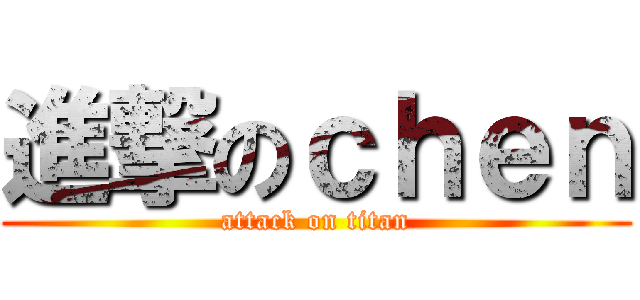 進撃のｃｈｅｎ (attack on titan)