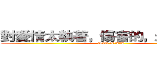 對愛情太執著，傷害的，永遠是自己 (attack on titan)